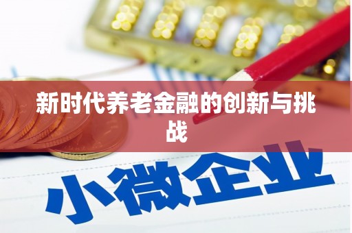 澎湖新时代养老金融的创新与挑战