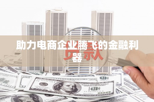 澎湖助力电商企业腾飞的金融利器