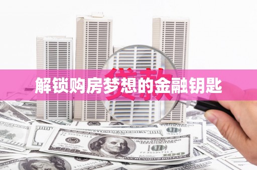 澎湖解锁购房梦想的金融钥匙