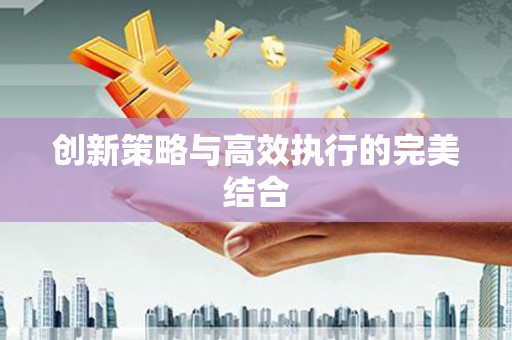 澎湖创新策略与高效执行的完美结合