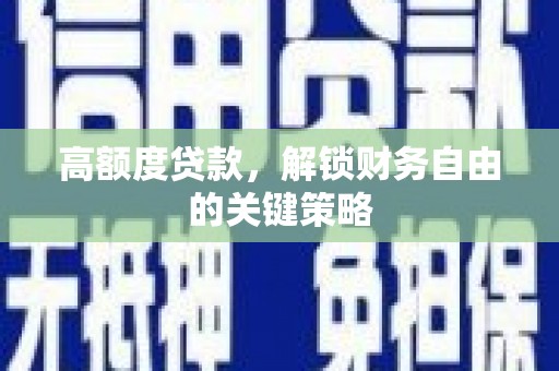 澎湖高额度贷款，解锁财务自由的关键策略