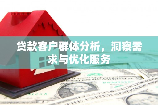 澎湖贷款客户群体分析，洞察需求与优化服务